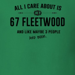All I Care About Is My 67 Fleetwood And Beer Funny T Shirt