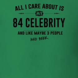 All I Care About Is My 84 Celebrity And Beer Funny T Shirt