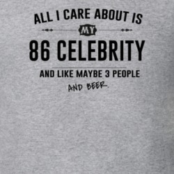 All I Care About Is My 86 Celebrity And Beer Funny T Shirt