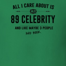 All I Care About Is My 89 Celebrity And Beer Funny T Shirt