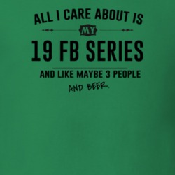 All I Care About Is My 19 Fb Series And Beer Funny T Shirt