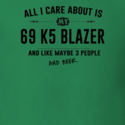 All I Care About Is My 69 K5 Blazer And Beer Funny T Shirt