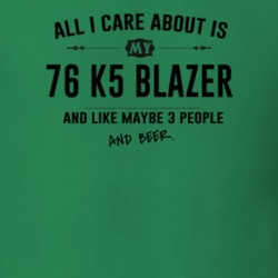 All I Care About Is My 76 K5 Blazer And Beer Funny T Shirt