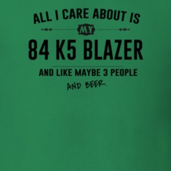 All I Care About Is My 84 K5 Blazer And Beer Funny T Shirt