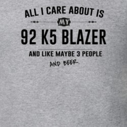 All I Care About Is My 92 K5 Blazer And Beer Funny T Shirt