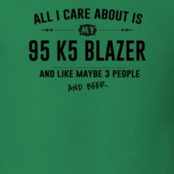 All I Care About Is My 95 K5 Blazer And Beer Funny T Shirt