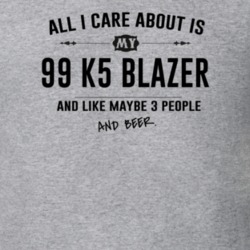 All I Care About Is My 99 K5 Blazer And Beer Funny T Shirt