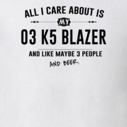 All I Care About Is My 03 K5 Blazer And Beer Funny T Shirt
