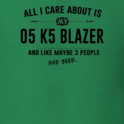 All I Care About Is My 05 K5 Blazer And Beer Funny T Shirt