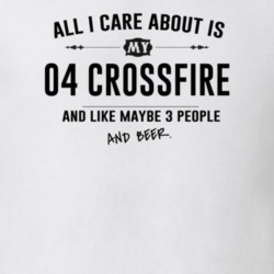 All I Care About Is My 04 Crossfire And Beer Funny T Shirt