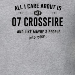 All I Care About Is My 07 Crossfire And Beer Funny T Shirt