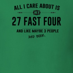 All I Care About Is My 27 Fast Four And Beer Funny T Shirt