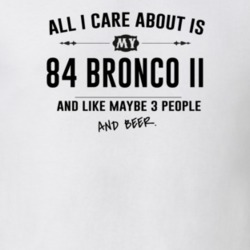 All I Care About Is My 84 Bronco Ii And Beer Funny T Shirt