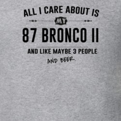 All I Care About Is My 87 Bronco Ii And Beer Funny T Shirt