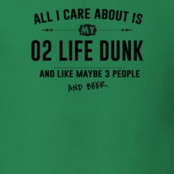 All I Care About Is My 02 Life Dunk And Beer Funny T Shirt