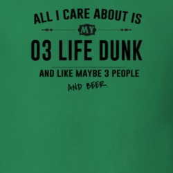 All I Care About Is My 03 Life Dunk And Beer Funny T Shirt