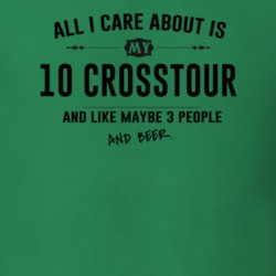 All I Care About Is My 10 Crosstour And Beer Funny T Shirt