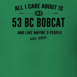 All I Care About Is My 53 Bc Bobcat And Beer Funny T Shirt