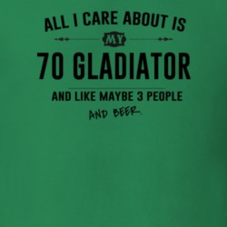 All I Care About Is My 70 Gladiator And Beer Funny T Shirt