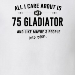 All I Care About Is My 75 Gladiator And Beer Funny T Shirt