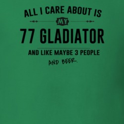 All I Care About Is My 77 Gladiator And Beer Funny T Shirt