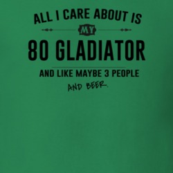 All I Care About Is My 80 Gladiator And Beer Funny T Shirt