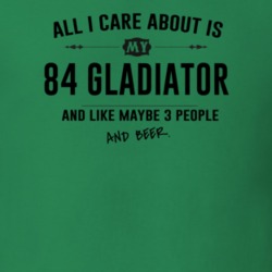 All I Care About Is My 84 Gladiator And Beer Funny T Shirt