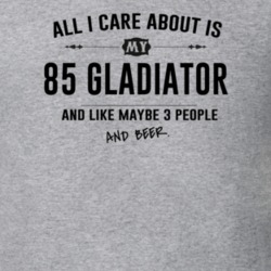 All I Care About Is My 85 Gladiator And Beer Funny T Shirt