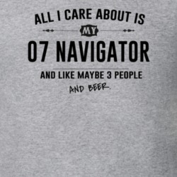 All I Care About Is My 07 Navigator And Beer Funny T Shirt