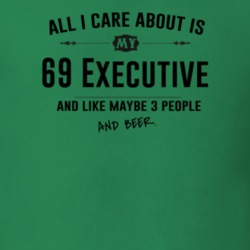 All I Care About Is My 69 Executive And Beer Funny T Shirt