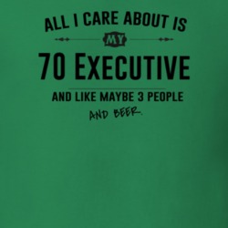 All I Care About Is My 70 Executive And Beer Funny T Shirt