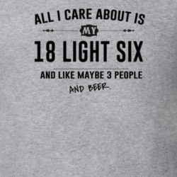 All I Care About Is My 18 Light Six And Beer Funny T Shirt