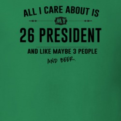 All I Care About Is My 26 President And Beer Funny T Shirt