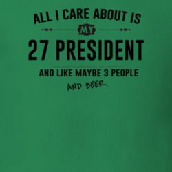 All I Care About Is My 27 President And Beer Funny T Shirt