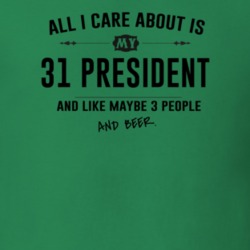 All I Care About Is My 31 President And Beer Funny T Shirt
