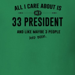 All I Care About Is My 33 President And Beer Funny T Shirt