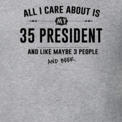 All I Care About Is My 35 President And Beer Funny T Shirt
