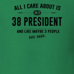 All I Care About Is My 38 President And Beer Funny T Shirt
