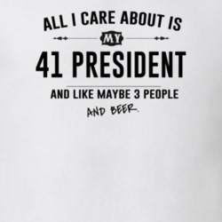 All I Care About Is My 41 President And Beer Funny T Shirt