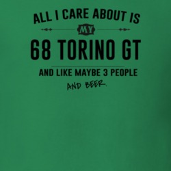All I Care About Is My 68 Torino Gt And Beer Funny T Shirt