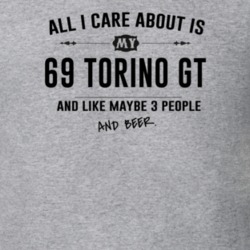 All I Care About Is My 69 Torino Gt And Beer Funny T Shirt