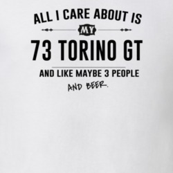 All I Care About Is My 73 Torino Gt And Beer Funny T Shirt