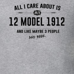 All I Care About Is My 12 Model 1912 And Beer Funny T Shirt