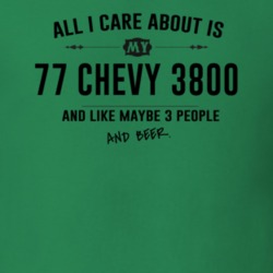 All I Care About Is My 77 Chevy 3800 And Beer Funny T Shirt