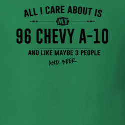 All I Care About Is My 96 Chevy A-10 And Beer Funny T Shirt