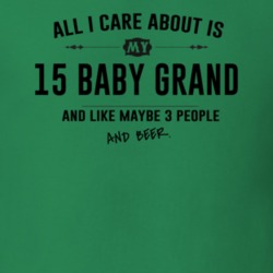 All I Care About Is My 15 Baby Grand And Beer Funny T Shirt