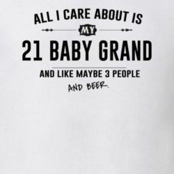All I Care About Is My 21 Baby Grand And Beer Funny T Shirt