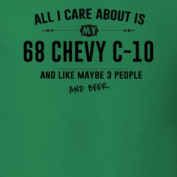 All I Care About Is My 68 Chevy C-10 And Beer Funny T Shirt