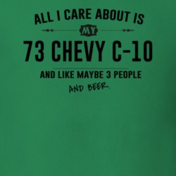 All I Care About Is My 73 Chevy C-10 And Beer Funny T Shirt