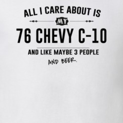 All I Care About Is My 76 Chevy C-10 And Beer Funny T Shirt